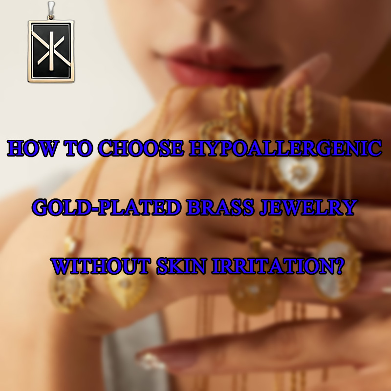 Comment choisir l\'or hypoallergénique-Bijoux en laiton plaqué sans irritation cutanée?